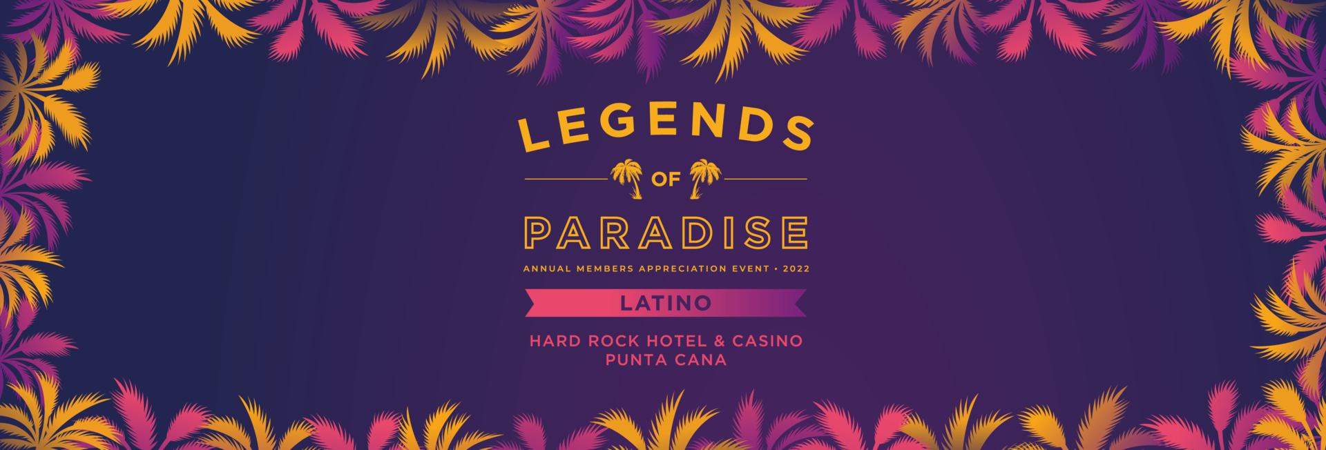 purple background with tropical leaves text legends of paradise latino annual members appreciation event 2022 hard rock hotel and casino punta cana