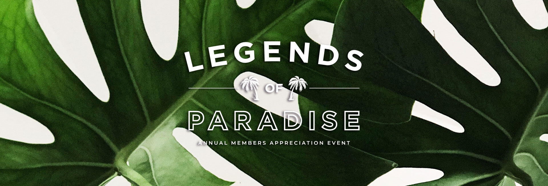 tropical leaf background with text legends of paradise annual members appreciation event